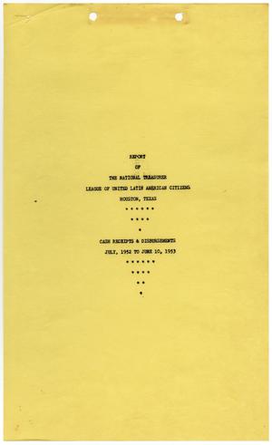 Report of the National Treasurer, League of United Latin American Citizens, Houston, Texas, Cash Receipts & Disbursements, July, 1952 to June 10, 1953